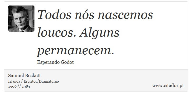 Todos nós nascemos loucos. Alguns permanecem. - Samuel Beckett - Frases