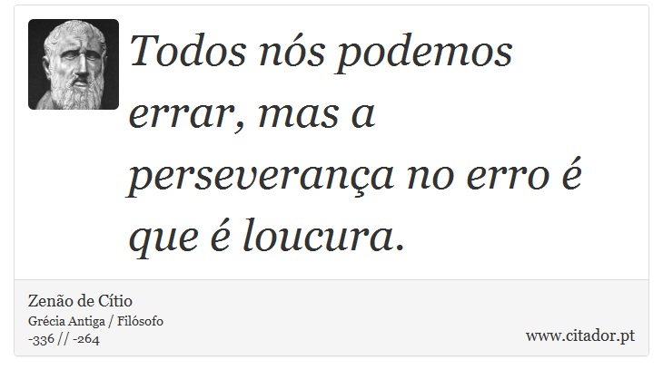 Todos nós podemos errar, mas a perseverança no erro é que é loucura. - Zenão de Cítio - Frases