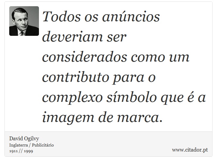 Todos os anúncios deveriam ser considerados como um contributo para o complexo símbolo que é a imagem de marca. - David Ogilvy - Frases