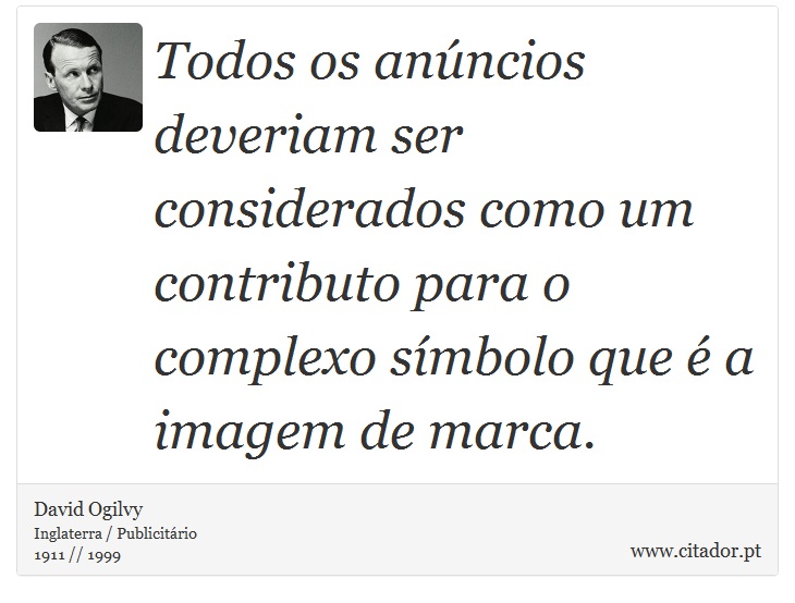 Todos os anncios deveriam ser considerados como um contributo para o complexo smbolo que  a imagem de marca. - David Ogilvy - Frases