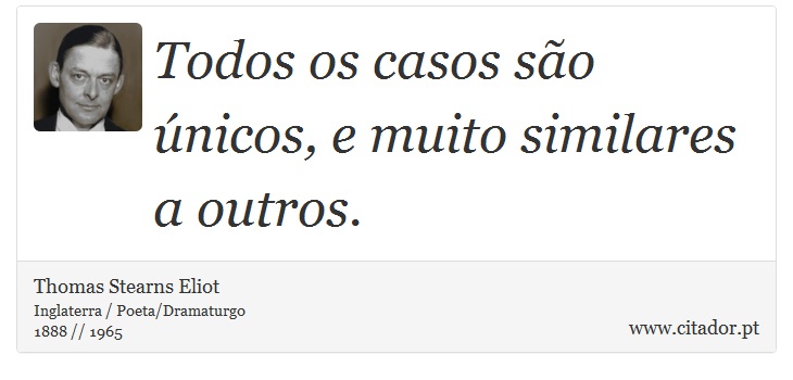 Todos os casos são únicos, e muito similares a outros. - Thomas Stearns Eliot - Frases