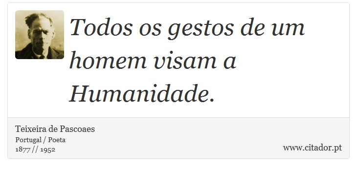 Todos os gestos de um homem visam a Humanidade. - Teixeira de Pascoaes - Frases