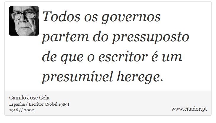 Todos os governos partem do pressuposto de que o escritor é um presumível herege. - Camilo José Cela - Frases