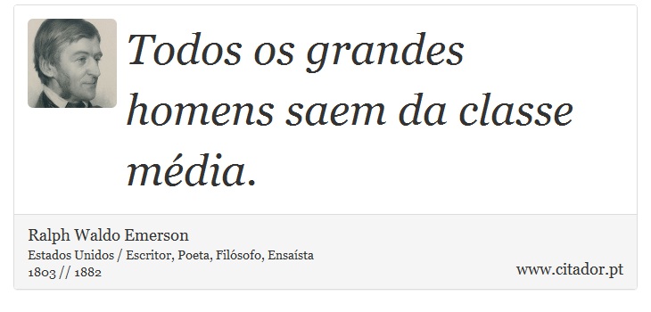 Todos os grandes homens saem da classe média. - Ralph Waldo Emerson - Frases