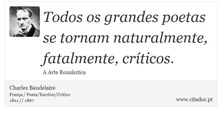 Todos os grandes poetas se tornam naturalmente, fatalmente, críticos. - Charles Baudelaire - Frases