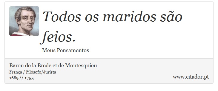 Todos os maridos são feios. - Baron de la Brede et de Montesquieu - Frases
