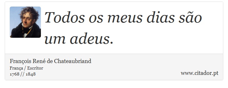 Todos os meus dias são um adeus. - François René de Chateaubriand - Frases