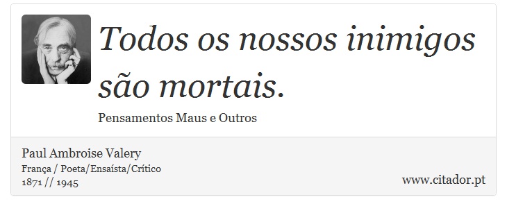 Todos os nossos inimigos são mortais. - Paul Ambroise Valery - Frases