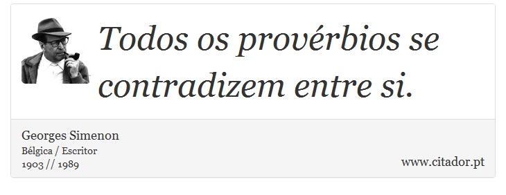 Todos os provérbios se contradizem entre si. - Georges Simenon - Frases