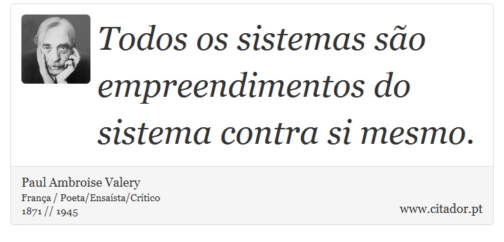 Todos os sistemas são empreendimentos do sistema contra si mesmo. - Paul Ambroise Valery - Frases