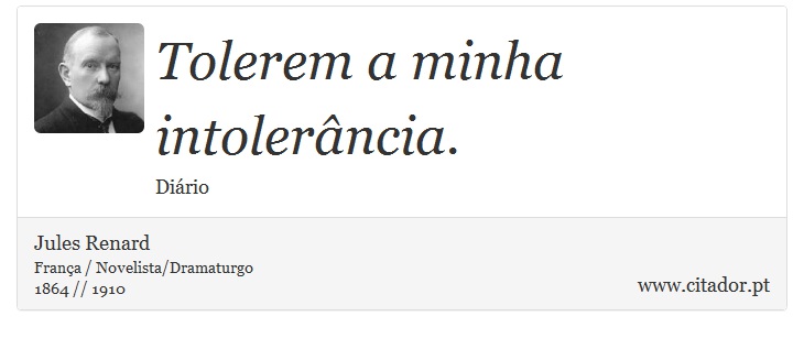 Tolerem a minha intolerância. - Jules Renard - Frases