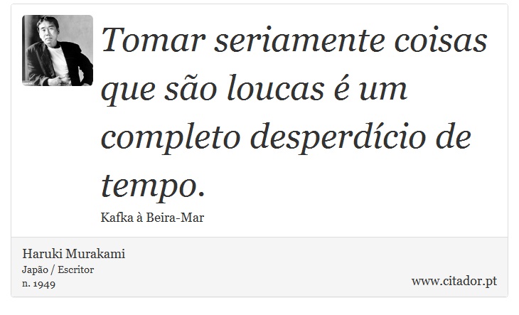 Tomar seriamente coisas que são loucas é um completo desperdício de tempo. - Haruki Murakami - Frases