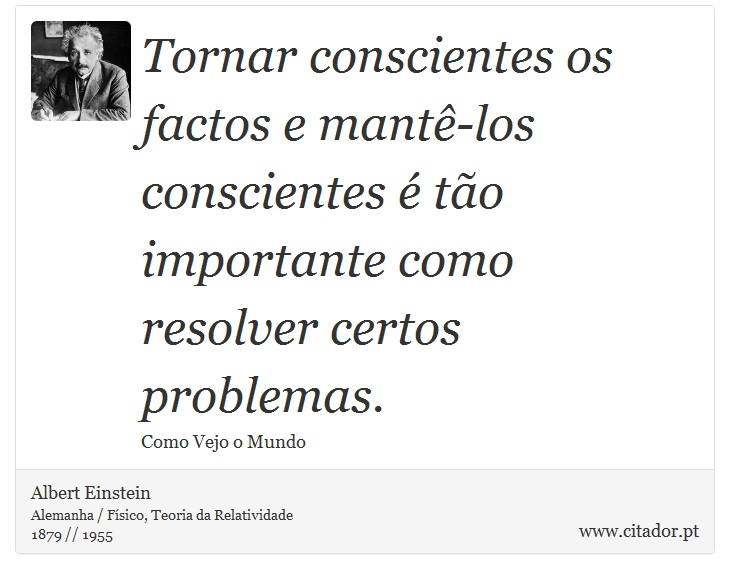 Tornar conscientes os factos e mantê-los conscientes é tão importante como resolver certos problemas. - Albert Einstein - Frases