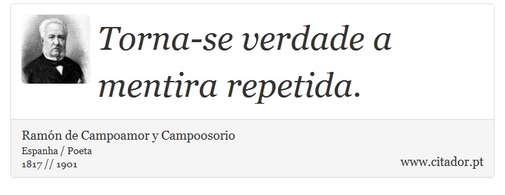 Torna-se verdade a mentira repetida. - Ramón de Campoamor y Campoosorio - Frases