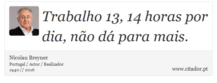 Trabalho 13, 14 horas por dia, não dá para mais. - Nicolau Breyner - Frases