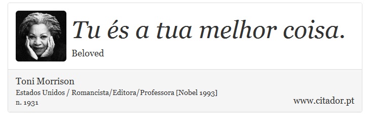 Tu és a tua melhor coisa. - Toni Morrison - Frases