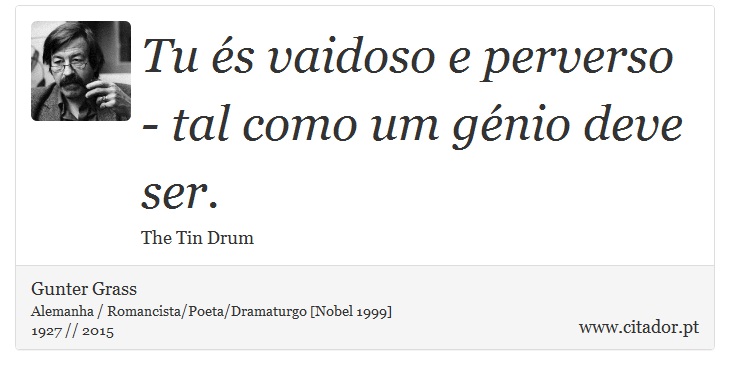 Tu és vaidoso e perverso - tal como um génio deve ser. - Gunter Grass - Frases