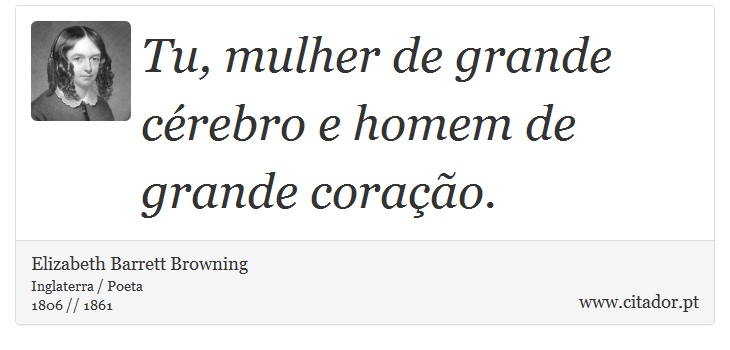 Tu, mulher de grande cérebro e homem de grande coração. - Elizabeth Barrett Browning - Frases