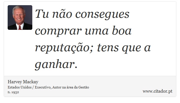 Tu não consegues comprar uma boa reputação; tens que a ganhar. - Harvey Mackay - Frases