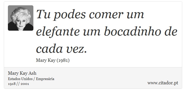 Tu podes comer um elefante um bocadinho de cada vez. - Mary Kay Ash - Frases