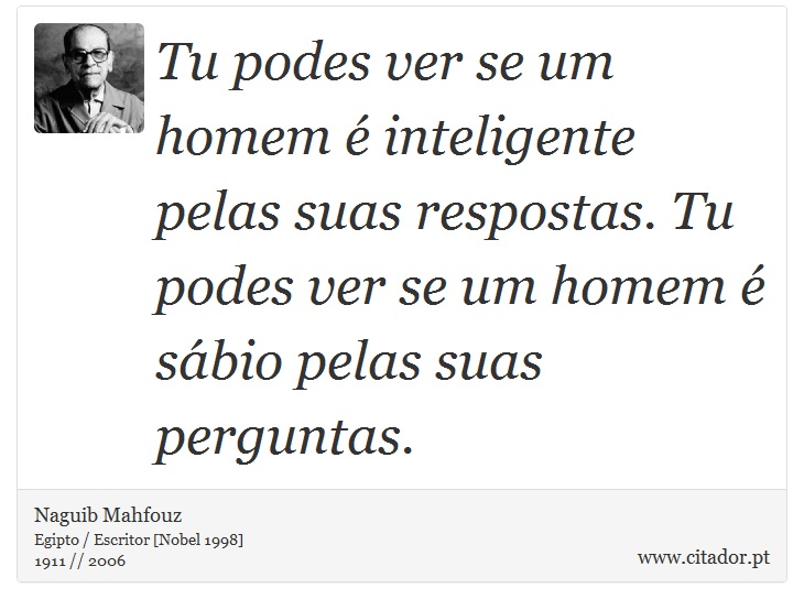 Tu podes ver se um homem é inteligente pelas suas respostas. Tu podes ver se um homem é sábio pelas suas perguntas. - Naguib Mahfouz - Frases
