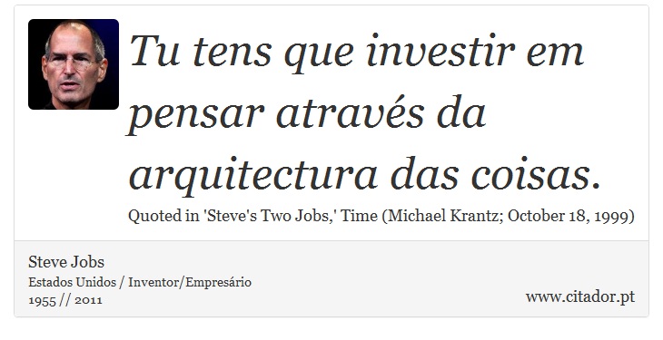 Tu tens que investir em pensar através da arquitectura das coisas. - Steve Jobs - Frases