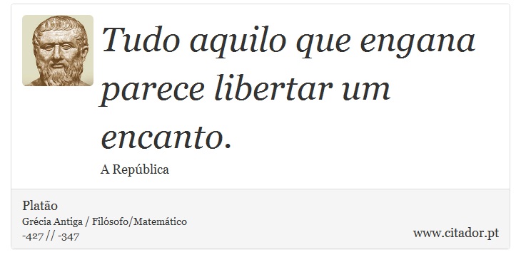 Tudo aquilo que engana parece libertar um encanto. - Platão - Frases