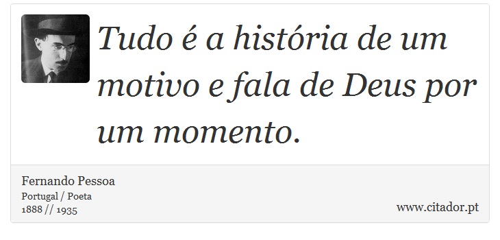 Tudo é a história de um motivo e fala de Deus por um momento. - Fernando Pessoa - Frases