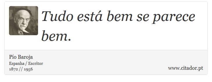 Tudo está bem se parece bem. - Pío Baroja  - Frases
