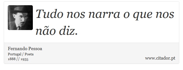 Tudo nos narra o que nos não diz. - Fernando Pessoa - Frases