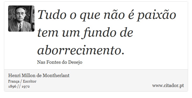 Tudo o que não é paixão tem um fundo de aborrecimento. - Henri Millon de Montherlant - Frases