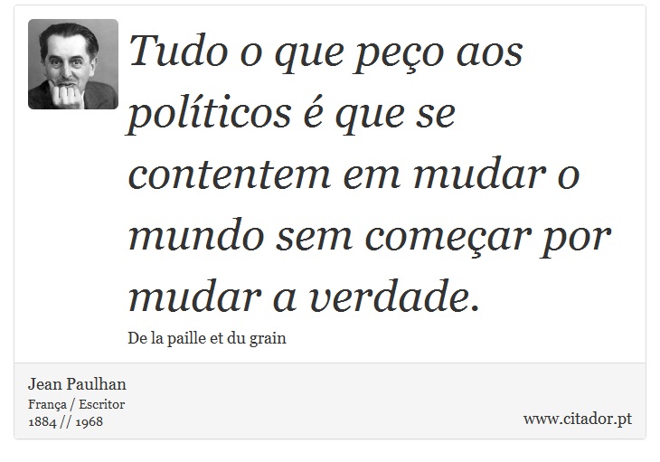 Tudo o que peço aos políticos é que se contentem em mudar o mundo sem começar por mudar a verdade. - Jean Paulhan - Frases