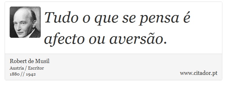 Tudo o que se pensa é afecto ou aversão. - Robert de Musil - Frases