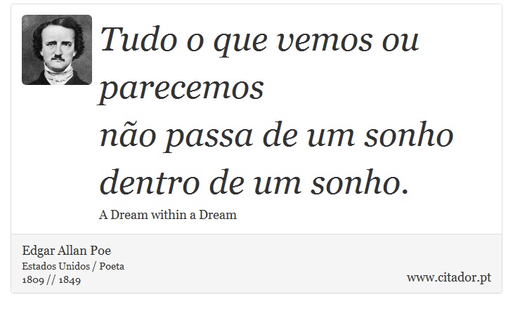 Tudo o que vemos ou parecemos <br />
 não passa de um sonho dentro de um sonho. - Edgar Allan Poe - Frases