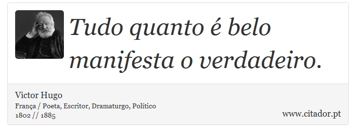 Tudo quanto é belo manifesta o verdadeiro. - Victor Hugo - Frases
