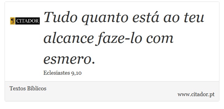 Tudo quanto está ao teu alcance faze-lo com esmero. - Textos Bíblicos - Frases