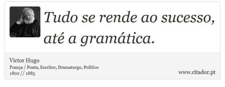 Tudo se rende ao sucesso, até a gramática. - Victor Hugo - Frases