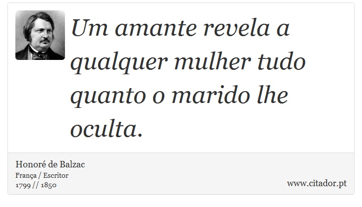 Um amante revela a qualquer mulher tudo quanto o marido lhe oculta. - Honor de Balzac - Frases