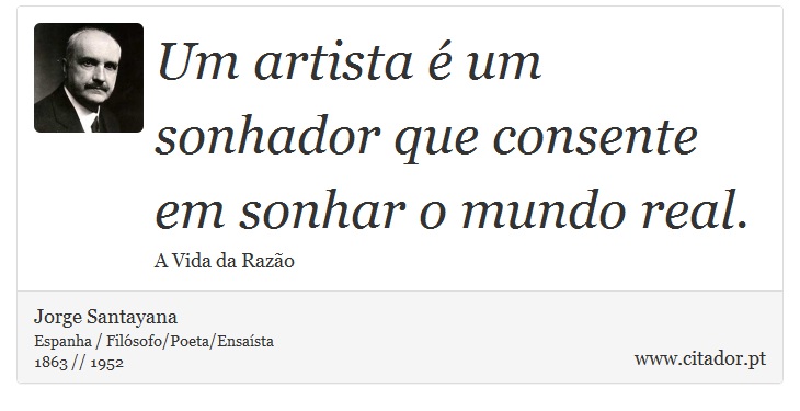Um artista é um sonhador que consente em sonhar o mundo real. - Jorge Santayana - Frases