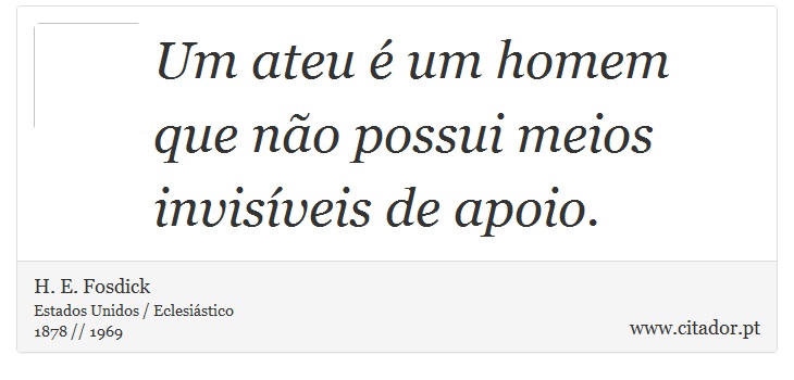 Um ateu é um homem que não possui meios invisíveis de apoio. - H. E. Fosdick - Frases