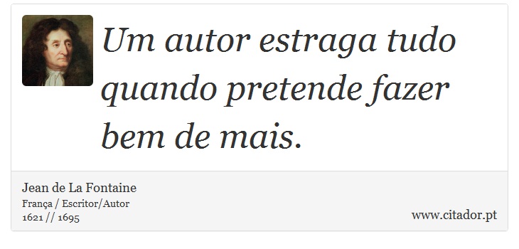 Um autor estraga tudo quando pretende fazer bem de mais. - Jean de La Fontaine - Frases