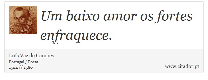 Um baixo amor os fortes enfraquece. - Luís Vaz de Camões - Frases
