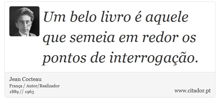 Um belo livro é aquele que semeia em redor os pontos de interrogação. - Jean Cocteau - Frases