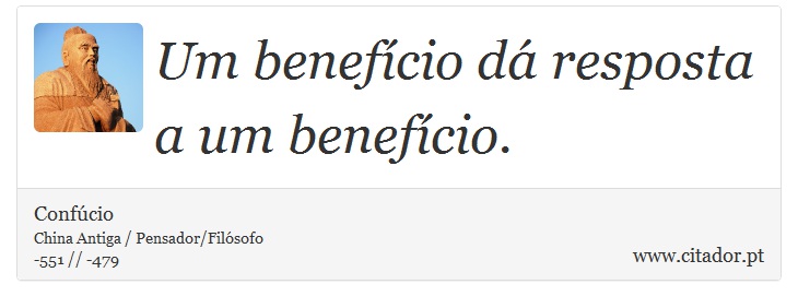 Um benefício dá resposta a um benefício. - Confúcio - Frases