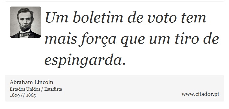 Um boletim de voto tem mais força que um tiro de espingarda. - Abraham Lincoln - Frases