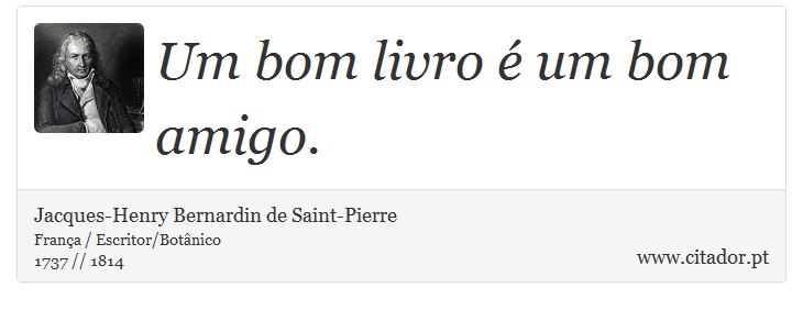 Um bom livro é um bom amigo. - Jacques-Henry Bernardin de Saint-Pierre - Frases
