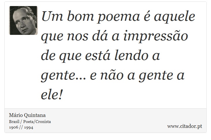 Um bom poema é aquele que nos dá a impressão de que está lendo a gente... e não a gente a ele! - Mário Quintana - Frases