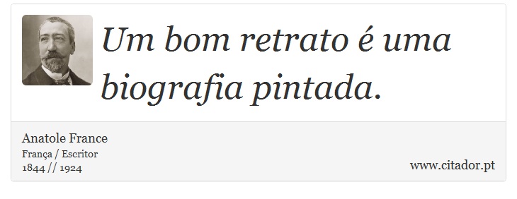 Um bom retrato é uma biografia pintada. - Anatole France - Frases