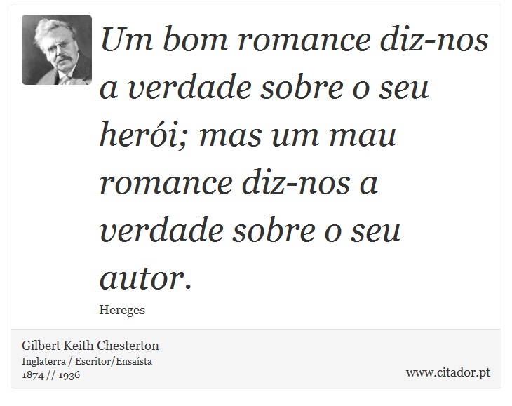 Um bom romance diz-nos a verdade sobre o seu herói; mas um mau romance diz-nos a verdade sobre o seu autor. - Gilbert Keith Chesterton - Frases