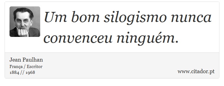 Um bom silogismo nunca convenceu ninguém. - Jean Paulhan - Frases